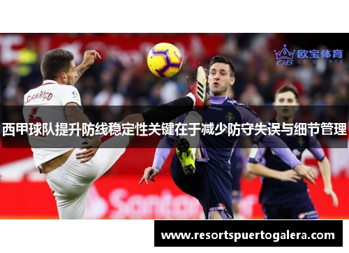 西甲球队提升防线稳定性关键在于减少防守失误与细节管理