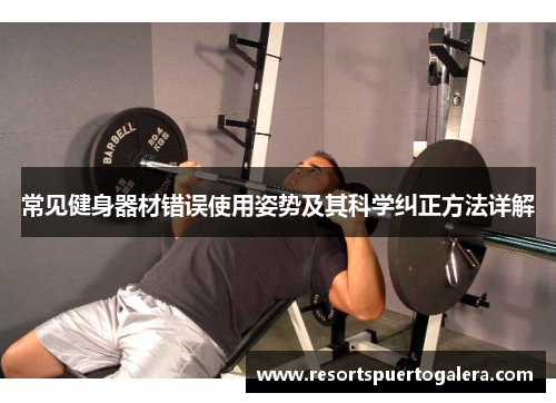 常见健身器材错误使用姿势及其科学纠正方法详解